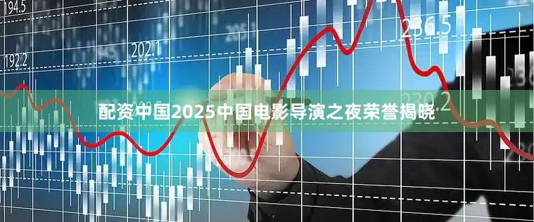 配资中国2025中国电影导演之夜荣誉揭晓
