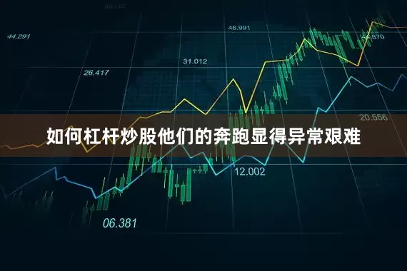 如何杠杆炒股他们的奔跑显得异常艰难