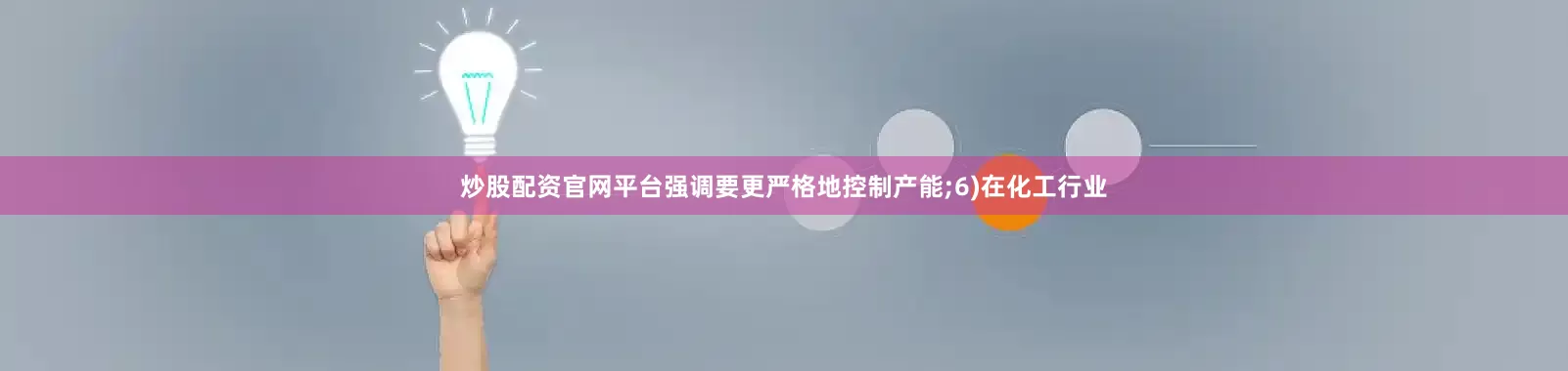 炒股配资官网平台强调要更严格地控制产能;6)在化工行业