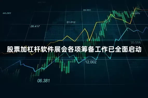 股票加杠杆软件展会各项筹备工作已全面启动