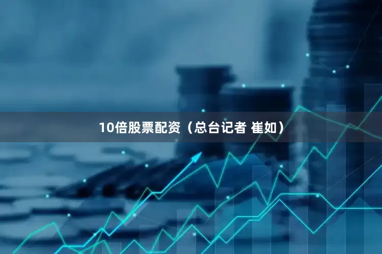 10倍股票配资（总台记者 崔如）