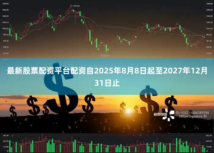 最新股票配资平台配资自2025年8月8日起至2027年12月31日止