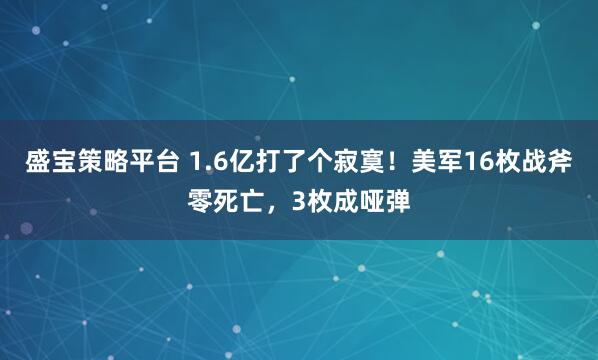 盛宝策略平台 1.6亿打了个寂寞！美军16枚战斧零死亡，3枚成哑弹